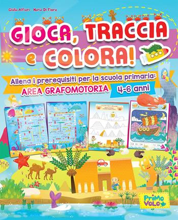 Gioca, traccia e colora! Allena i prerequisiti per la scuola primaria: area grafomotoria. Ediz. a colori - Giulia Alfieri - Libro Primo Volo 2020 | libraccio.click