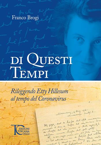 Di questi tempi. Rileggendo Etty Hillesum al tempo del Coronavirus - Franco Brogi - Libro Toscana Oggi 2020 | libraccio.click
