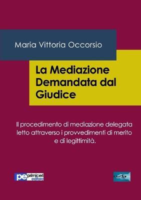 La mediazione demandata dal giudice - Maria Vittoria Occorsio - Libro Primiceri Editore 2016, FastLaw | libraccio.click