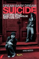 Dream baby dream. «Suicide». La storia della band che sconvolse New York City - Kris Needs - Libro Goodfellas 2016, Spittle | libraccio.click