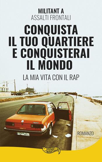 Conquista il tuo quartiere e conquisterai il mondo. La mia vita con il rap - Militant A - Libro Goodfellas 2018, I tascabili | libraccio.click