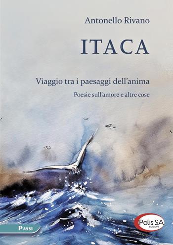 Itaca. Viaggio tra i paesaggi dell'anima. Poesie sull'amore e altre cose - Antonello Rivano - Libro Polis SA Edizioni 2022, Passi | libraccio.click
