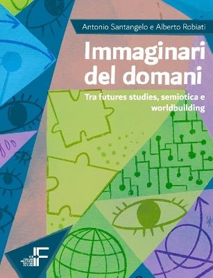 Immaginari del domani. Tra futures studies, semiotica e worldbuilding - Alberto Santangelo, Alberto Robiati - Libro Italian Institute for Future 2024 | libraccio.click