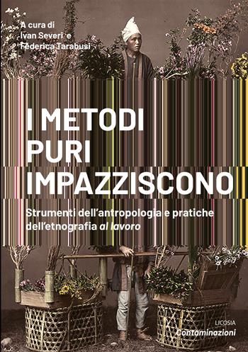 I metodi puri impazziscono. Strumenti dell'antropologia e pratiche dell'etnografia al lavoro  - Libro Licosia 2019 | libraccio.click