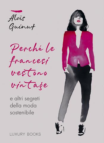 Perché le francesi vestono vintage e altri segreti della moda sostenibile - Aloïs Guinut - Libro Luxury Books 2023, Lifestyle | libraccio.click