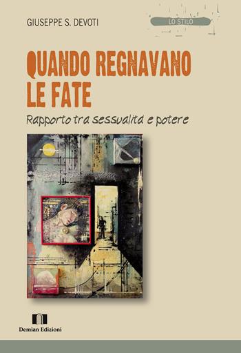 Quando regnavano le fate. Rapporto tra sessualità e potere - Giuseppe Sebastiano Devoti - Libro Demian Edizioni 2018, Lo stilo | libraccio.click