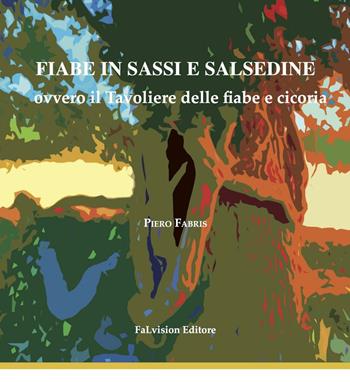 Fiabe in sassi e salsedine ovvero il Tavoliere delle fiabe e cicoria. Ediz. illustrata - Piero Fabris - Libro FaLvision Editore 2017 | libraccio.click