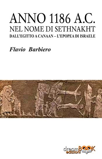 Anno 1186 a.C. Nel nome di Sethnakht. Dall'Egitto a Canaan. L'epopea di Israele - Flavio Barbiero - Libro dreamBOOK edizioni 2022, Contaminazioni | libraccio.click