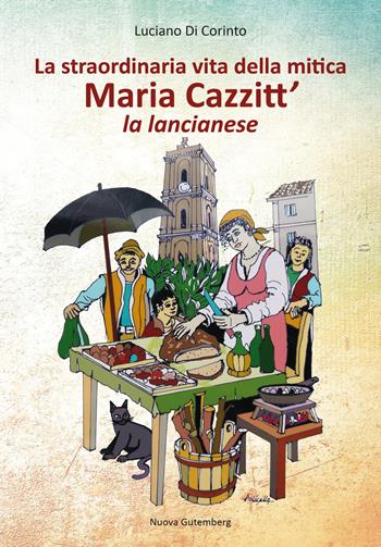 La straordinaria vita della mitica Maria Cazzitt' la lancianese - Luciano Di Corinto - Libro Nuova Gutemberg 2019 | libraccio.click