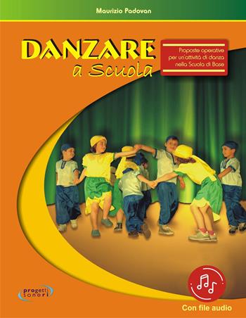 Danzare a scuola. Proposte operative per un'attività di danza nella scuola di base. Con File audio in streaming - Maurizio Padovan - Libro Progetti Sonori 2021 | libraccio.click