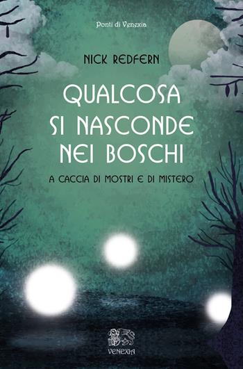 Qualcosa si nasconde nei boschi. A caccia di mostri e di mistero - Nick Redfern - Libro Venexia 2020, I ponti di Venexia | libraccio.click