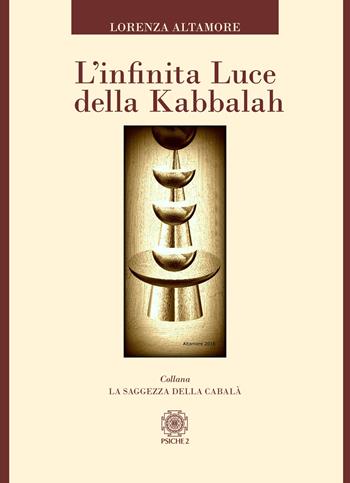 L'infinita luce della kabbalah - Lorenza Altamore - Libro Psiche 2 2019, La saggezza della cabalà | libraccio.click