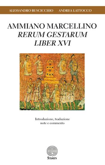 Ammiano Marcellino «Rerum gestarum» Liber XVI. Introduzione, traduzione, note e commento - Alessandro Buscicchio, Andrea Lattocco - Libro Stamen 2016, Studi | libraccio.click