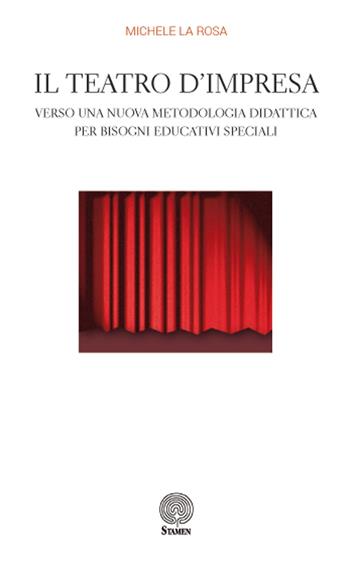 Il teatro d'impresa. Verso una nuova metodologia didattica per bisogni educativi speciali - Michele La Rosa - Libro Stamen 2017, Dissertazioni | libraccio.click