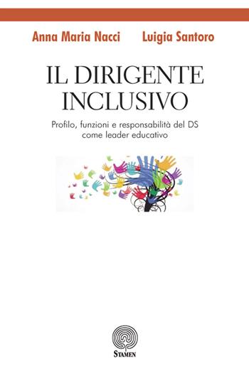 Il dirigente inclusivo. Profilo, funzioni e responsabilità del DS come leader educativo - Anna Maria Nacci, Luigia Santoro - Libro Stamen 2018, Dissertazioni | libraccio.click