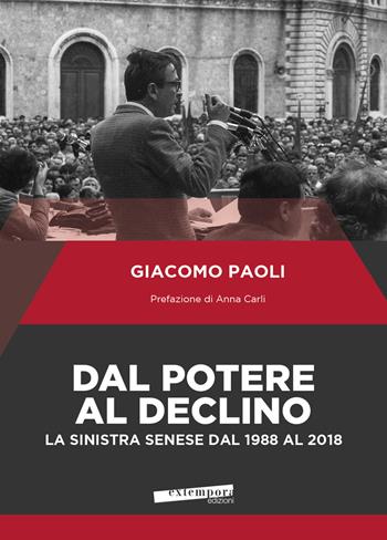Dal potere al declino. La sinistra senese dal 1988 al 2018 - Giacomo Paoli - Libro Extempora 2022 | libraccio.click