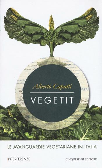 Vegetit. Le avanguardie vegetariane in Italia. Nuova ediz. - Alberto Capatti - Libro Cinquesensi 2016, Interferenze | libraccio.click