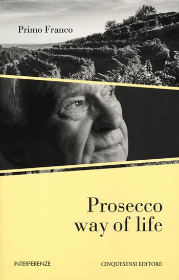Prosecco way of life. Ediz. italiana - Primo Franco - Libro Cinquesensi 2019, Interferenze | libraccio.click