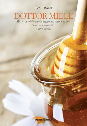 Dottor miele. Tutto sul miele: storia, leggende, cucina, salute, bellezza, longevità... e altro ancora - Eva Crane - Libro Tarka 2016, DiNatura | libraccio.click