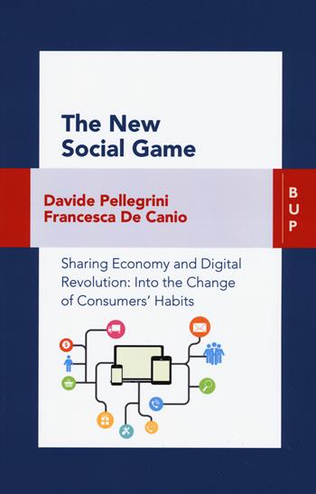 The new social game. Sharing economy and digital revolution: an insight on consumers' habits change - Fancesca De Canio, Davide Pellegrini - Libro Bocconi University Press 2017 | libraccio.click