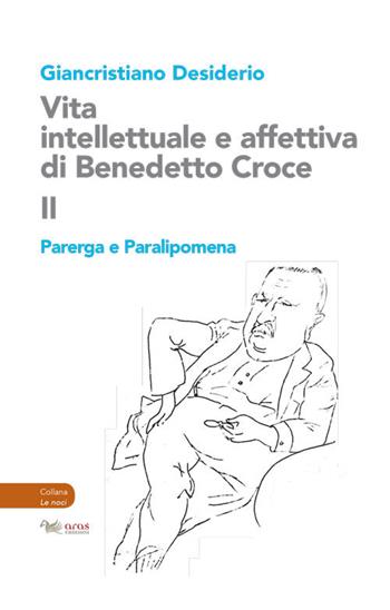 Vita intellettuale e affettiva di Benedetto Croce. Vol. 2: Parerga e Paralipomena - Giancristiano Desiderio - Libro Aras Edizioni 2020, Le noci | libraccio.click