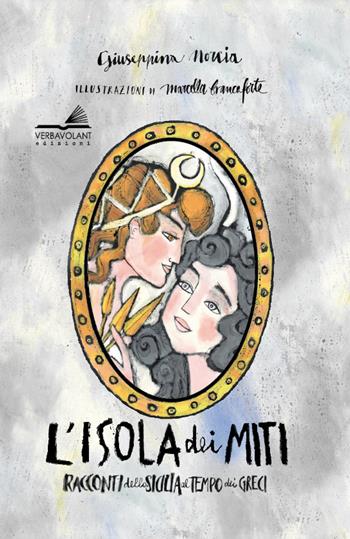 L' isola dei miti. Racconti della Sicilia al tempo dei greci. Ediz. ampliata - Giuseppina Norcia - Libro VerbaVolant edizioni 2021 | libraccio.click