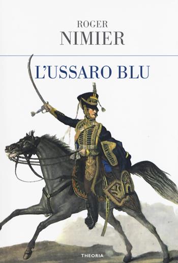 L'ussaro blu - Roger Nimier - Libro Edizioni Theoria 2018, Gli irregolari | libraccio.click