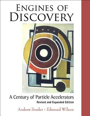 Engines Of Discovery: A Century Of Particle Accelerators (Revised And Expanded Edition) - Edmund Wilson, Andrew Sessler - Libro World Scientific Publishing Co Pte Ltd | libraccio.click