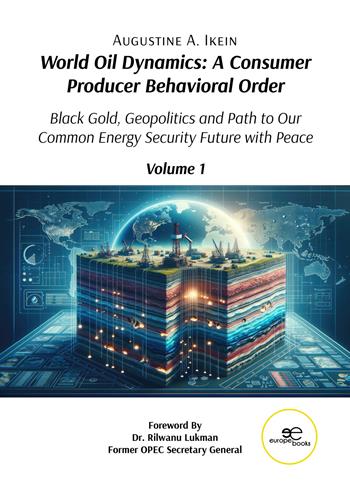 World oil dynamics: a consumer producer behavioral order. Black gold, geopolitics and path to our common energy security future with peace. Vol. 1 - Augustine A. Ikein - Libro Europa Edizioni 2025, Make worlds | libraccio.click