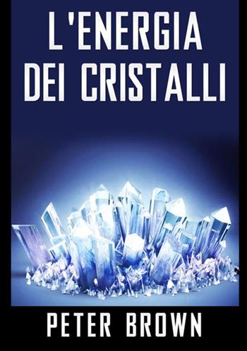 L'energia dei cristalli - Peter Brown - Libro StreetLib 2020 | libraccio.click