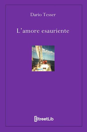 L' amore esauriente - Dario Tesser - Libro StreetLib 2021 | libraccio.click