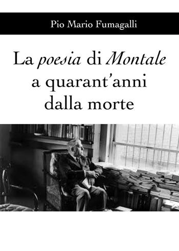 La poesia di Montale a quarant'anni dalla morte - Pio Mario Fumagalli - Libro Youcanprint 2020 | libraccio.click