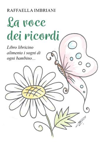 La voce dei ricordi. Libro libricino alimenta i sogni di ogni bambino... - Raffaella Imbriani - Libro Youcanprint 2021 | libraccio.click