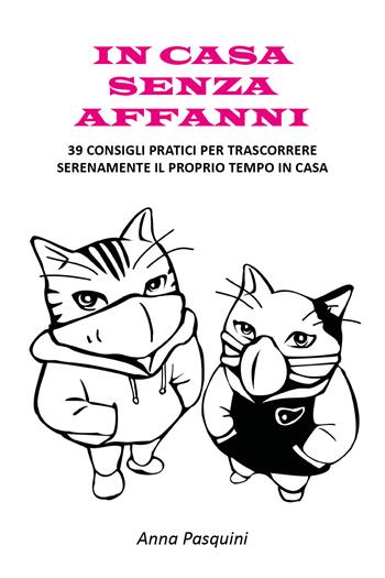 In casa senza affanni. 39 consigli pratici per trascorrere serenamente il proprio tempo in casa - Anna Pasquini - Libro Youcanprint 2021 | libraccio.click