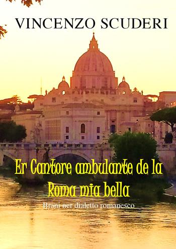 Er cantore ambulante de la Roma mia bella. Brani ner dialetto romanesco - Vincenzo Scuderi - Libro Youcanprint 2021 | libraccio.click
