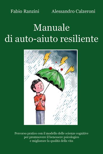 Manuale di auto-aiuto resiliente. Percorso pratico con il modello delle scienze cognitive per promuovere il benessere psicologico e migliorare la qualità della vita - Fabio Ranzini, Alessandro Calzeroni - Libro Youcanprint 2021 | libraccio.click