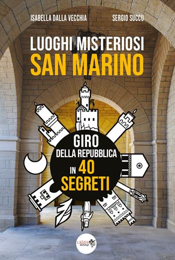 Luoghi misteriosi San Marino. Giro della Repubblica in 40 segreti - Isabella Dalla Vecchia, Sergio Succu - Libro Youcanprint 2021 | libraccio.click