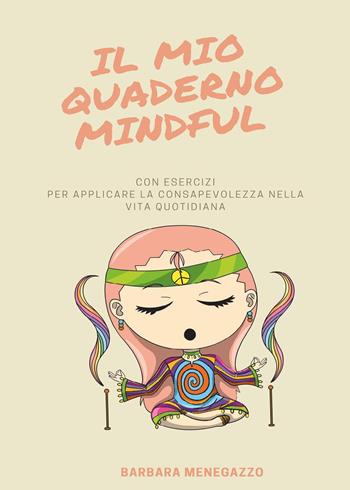 Il mio quaderno mindful. Esercizi e suggerimenti per applicare la mindfulness nella vita quotidiana - Barbara Menegazzo - Libro Youcanprint 2021 | libraccio.click
