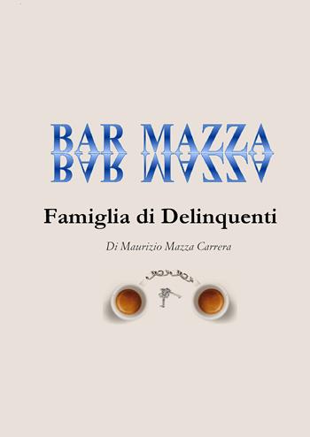 Bar Mazza. Famiglia di delinquenti - Maurizio Mazza Carrera - Libro Youcanprint 2021 | libraccio.click