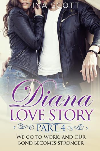 Diana love story. We go to work, and our bond becomes stronger. Vol. 4 - Tina Scott - Libro Youcanprint 2021 | libraccio.click