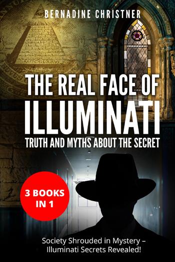 The real face of illuminati: thuth and myths about the secret (3 books in 1) - Bernadine Christner - Libro Youcanprint 2021 | libraccio.click