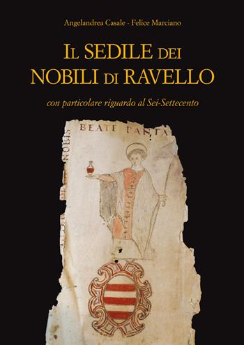 Il Sedile dei nobili di Ravello con particolare riguardo al Sei-Settecento - Angelandrea Casale, Felice Marciano - Libro Youcanprint 2021 | libraccio.click