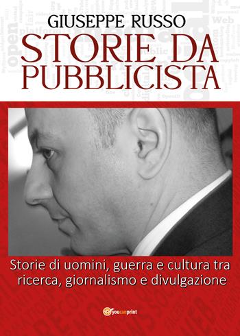 Storie da pubblicista. Storie di uomini, guerra e cultura tra ricerca, giornalismo e divulgazione - Giuseppe Russo - Libro Youcanprint 2022 | libraccio.click