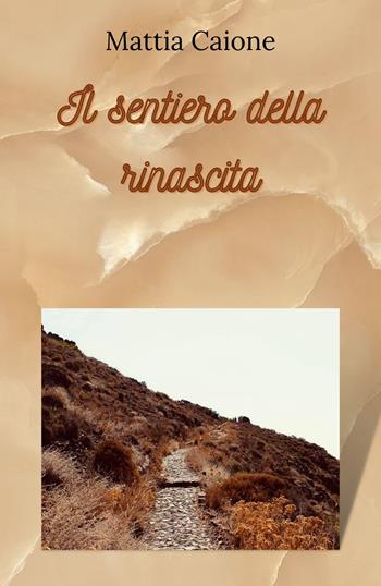 Il sentiero della rinascita - Mattia Caione - Libro Youcanprint 2022, Poesia | libraccio.click