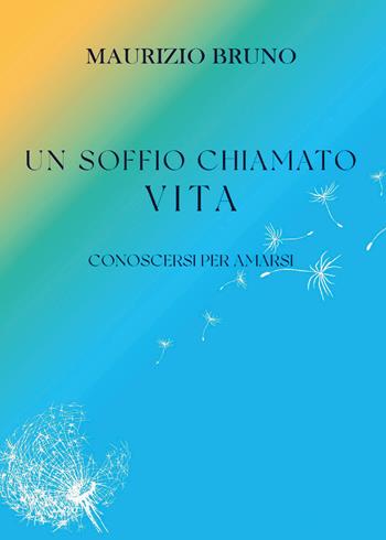 Un soffio chiamato vita. Conoscersi per amarsi - Maurizio Bruno - Libro Youcanprint 2022 | libraccio.click