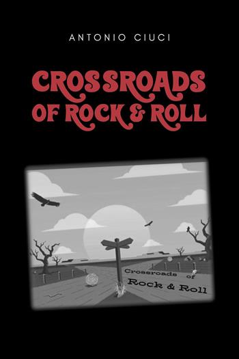 Crossroads of rock & roll - Antonio Ciuci - Libro Youcanprint 2022 | libraccio.click