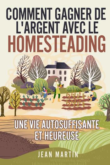 Comment gagner de l'argent avec le homesteading. Une vie autosuffisante et heureuse - Jean Martin - Libro Youcanprint 2022 | libraccio.click