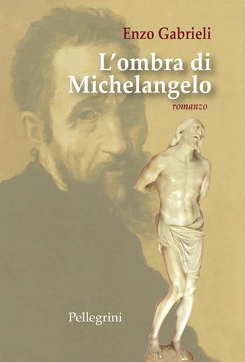 L' ombra di Michelangelo - Enzo Gabrieli - Libro Pellegrini 2023, Romanzi | libraccio.click