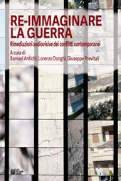 Re-immaginare la guerra. Rimediazioni audiovisive dei conflitti contemporanei