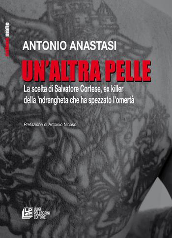 Un'altra pelle. La scelta di Salvatore Cortese, ex killer della ’ndrangheta che ha spezzato l’omertà - Antonio Anastasi - Libro Pellegrini 2026, Mafie | libraccio.click
